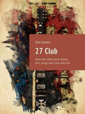 cover image of 27 Club. How the idols were dying. Sex, drugs and rock and roll